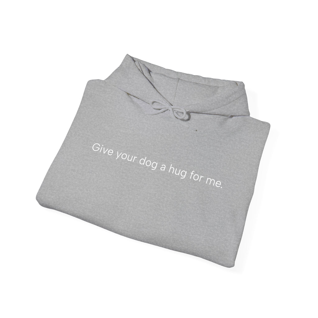 Hoodie — “Give your dog a hug for me.” Minimalist Comfort Dog Lover Sweatshirt