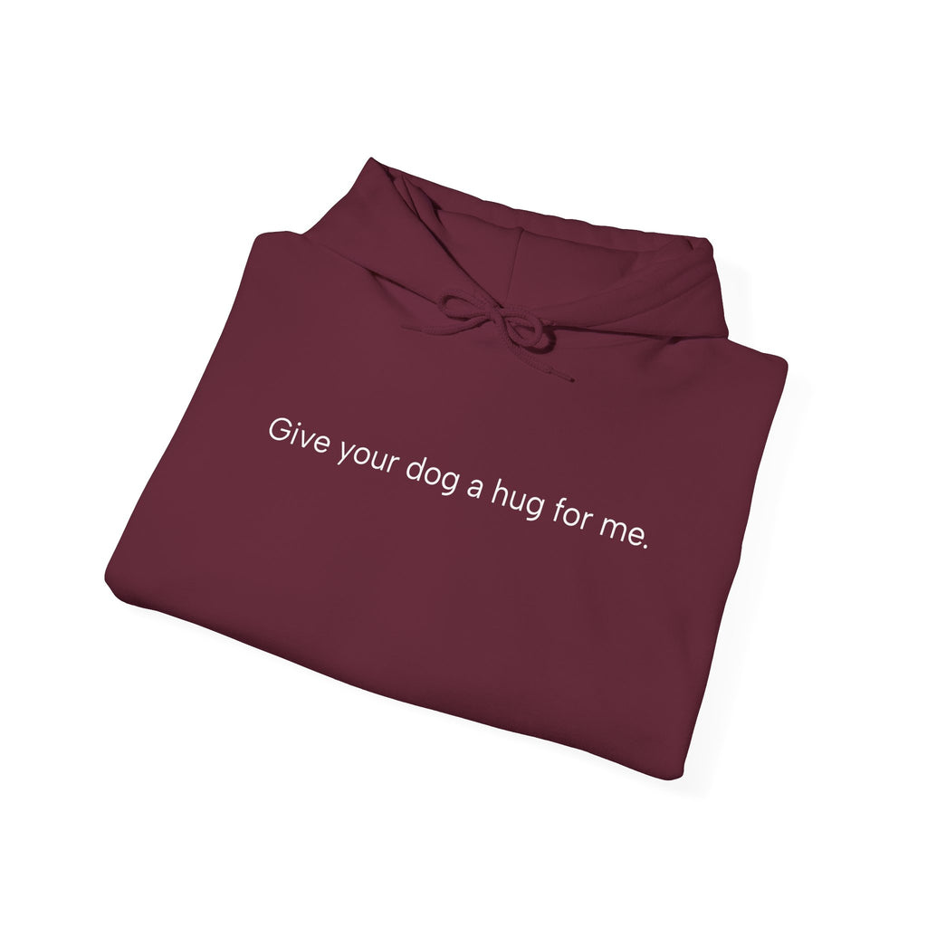 Hoodie — “Give your dog a hug for me.” Minimalist Comfort Dog Lover Sweatshirt