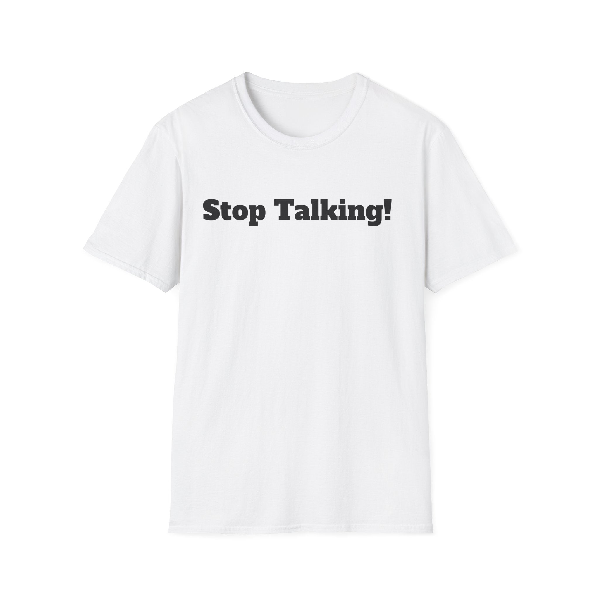 Stop Talking! T-Shirt — Funny Bold Text Graphic Tee