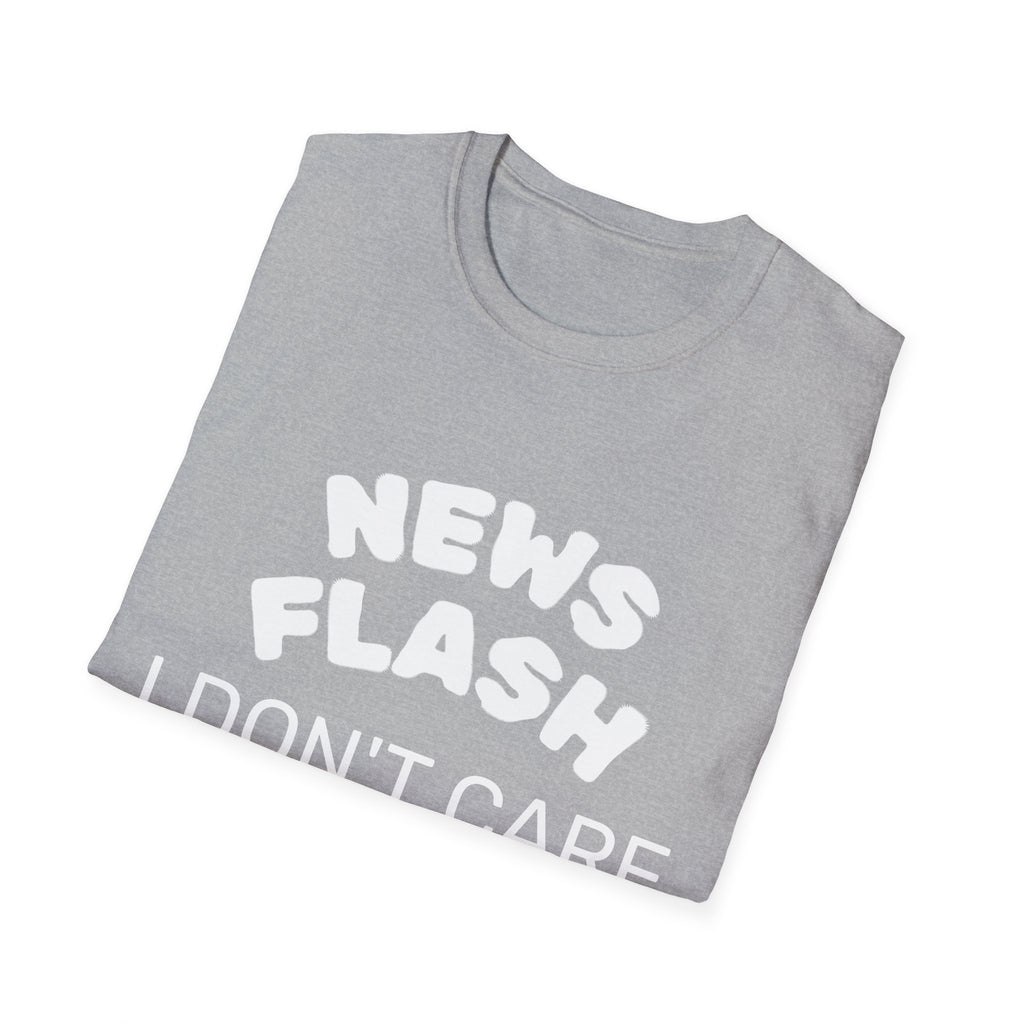T-Shirt — "News Flash I Don’t Care" Funny Statement Tee