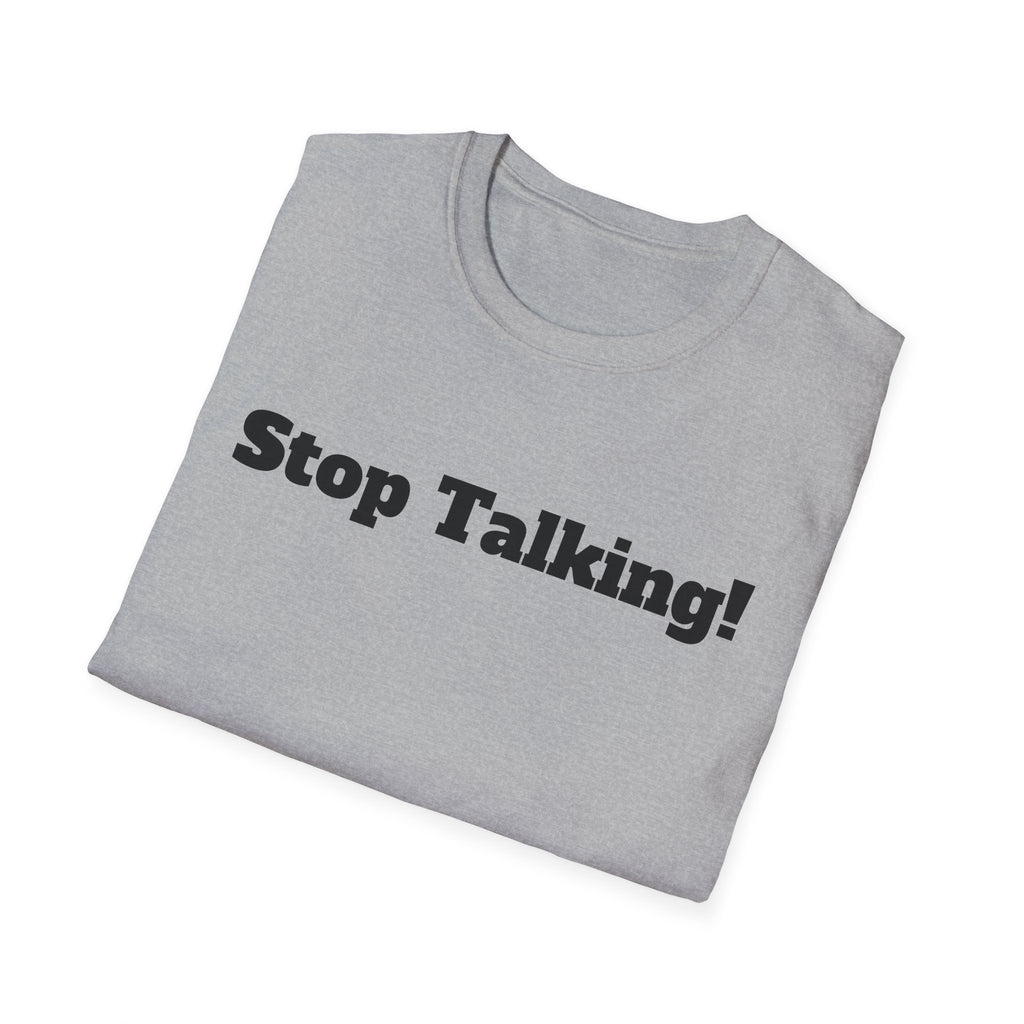 Stop Talking! T-Shirt — Funny Bold Text Graphic Tee