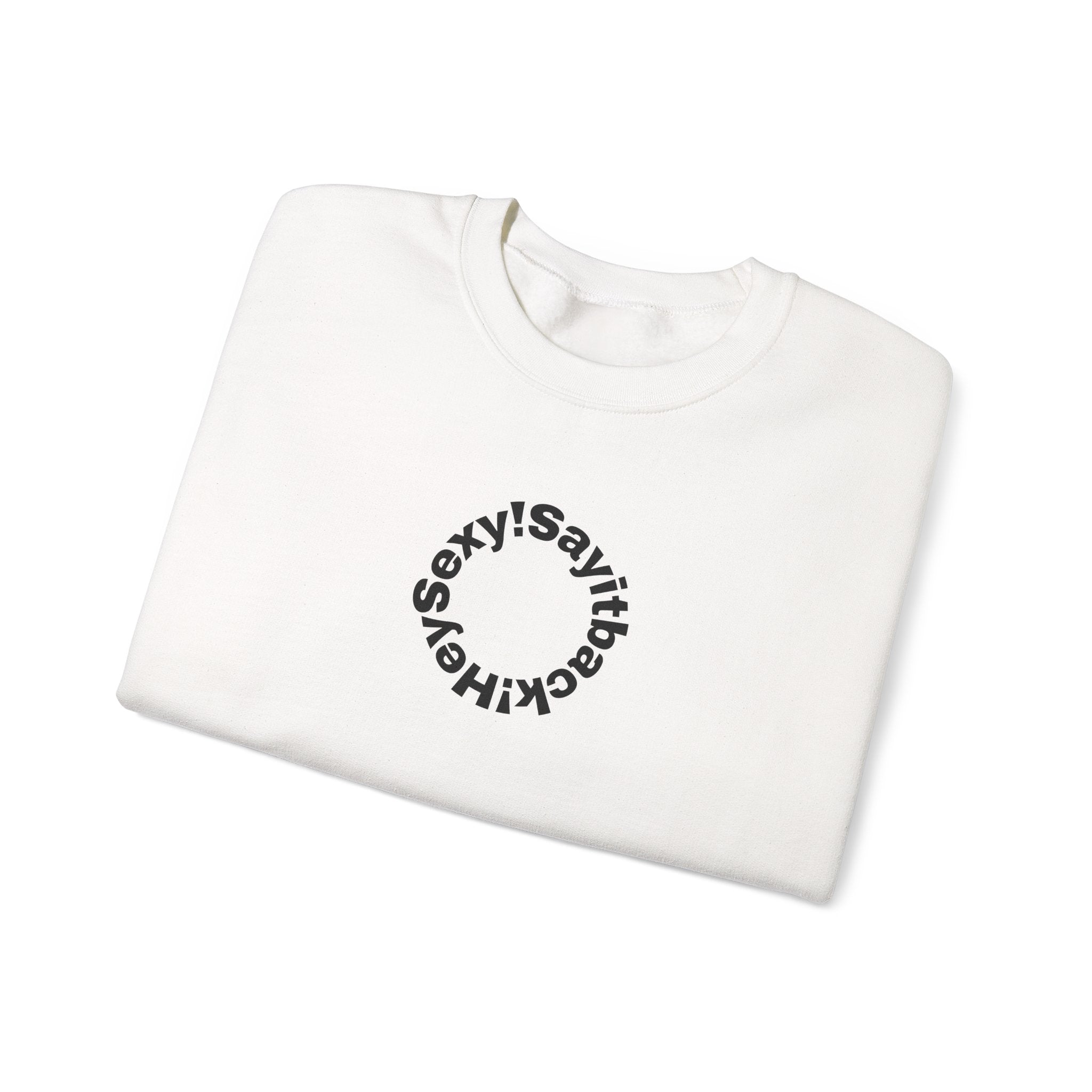 Crewneck Sweatshirt — Circular “Say it back, Sexy!” Text Design