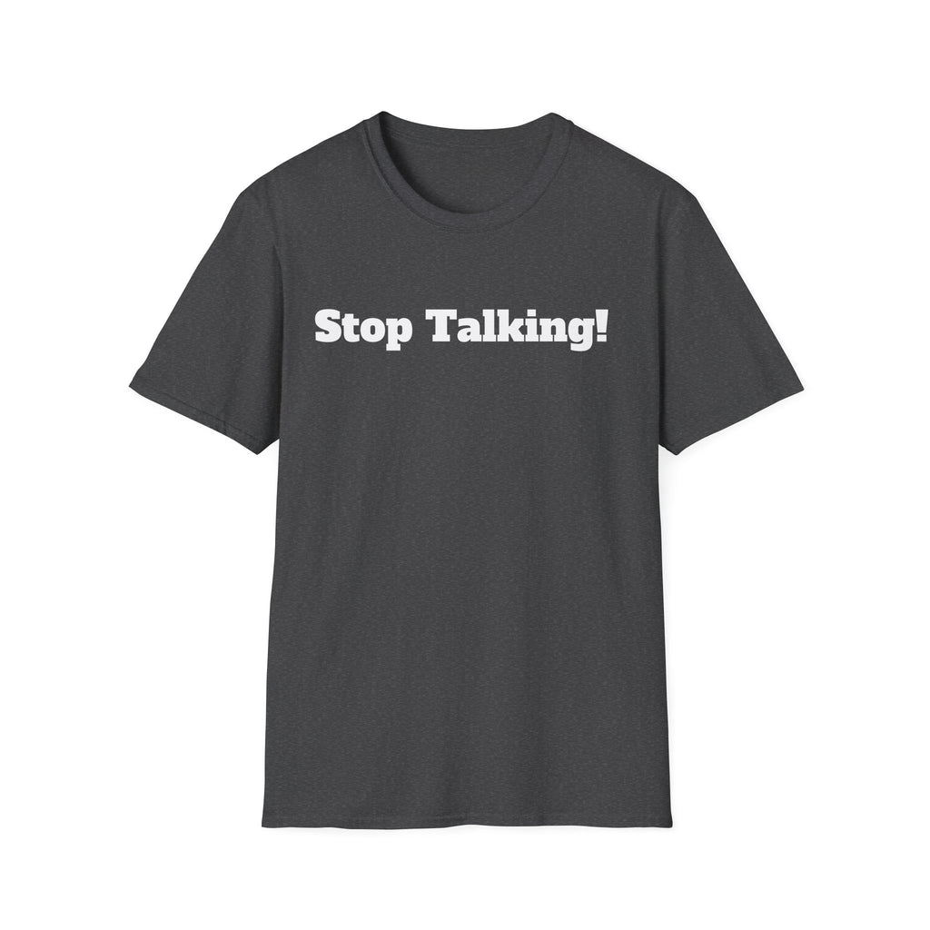 Stop Talking! T-Shirt — Funny Bold Text Graphic Tee