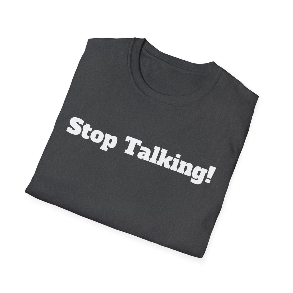 Stop Talking! T-Shirt — Funny Bold Text Graphic Tee