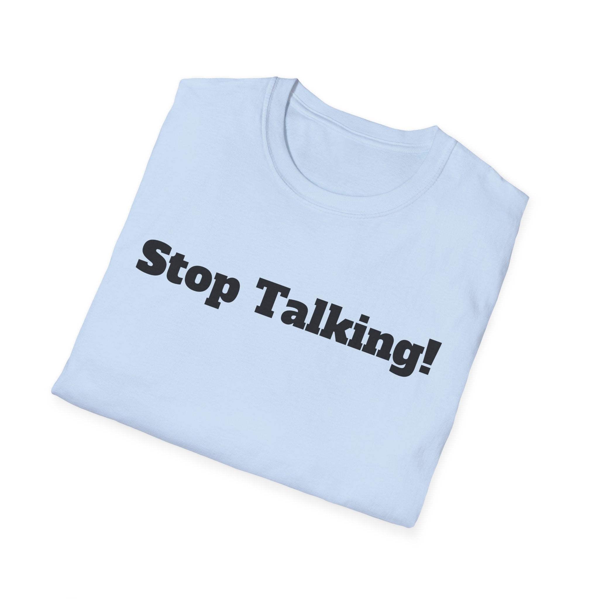 Stop Talking! T-Shirt — Funny Bold Text Graphic Tee