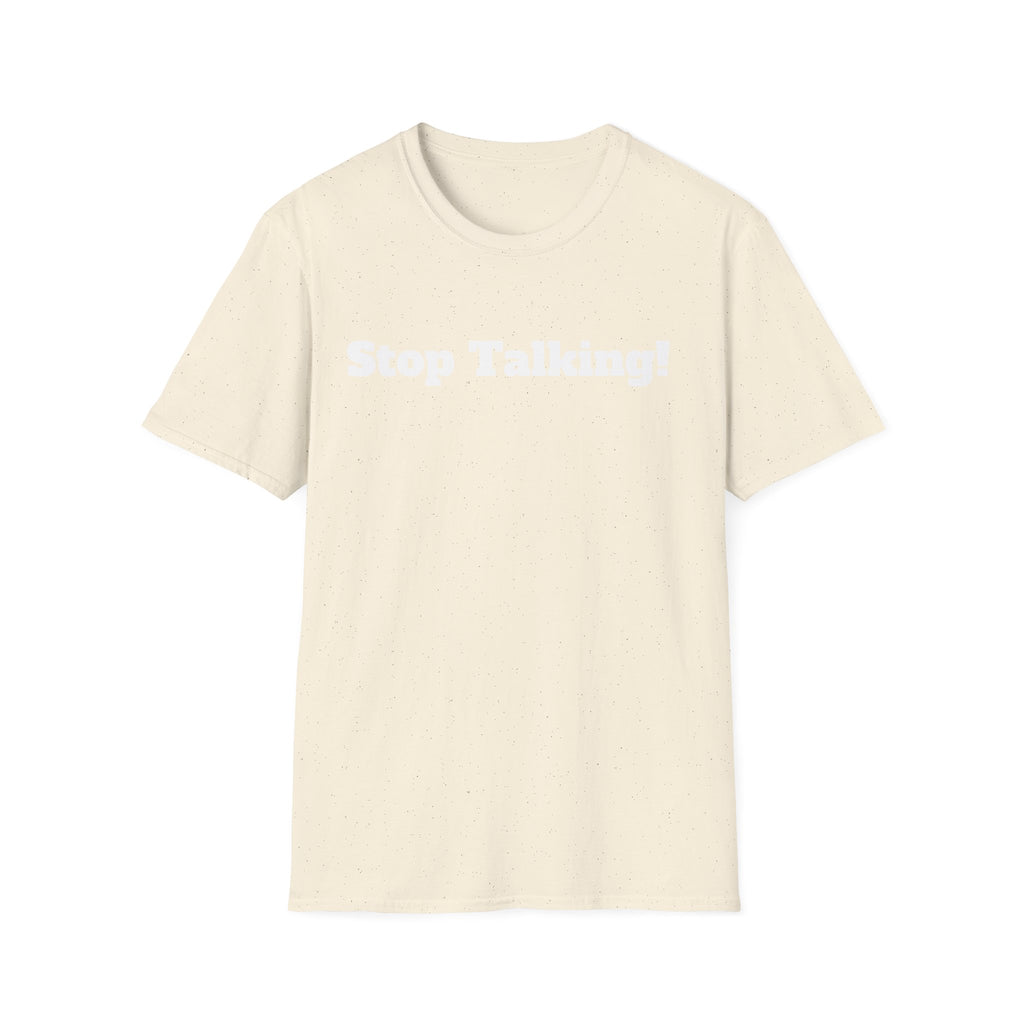 Stop Talking! T-Shirt — Funny Bold Text Graphic Tee