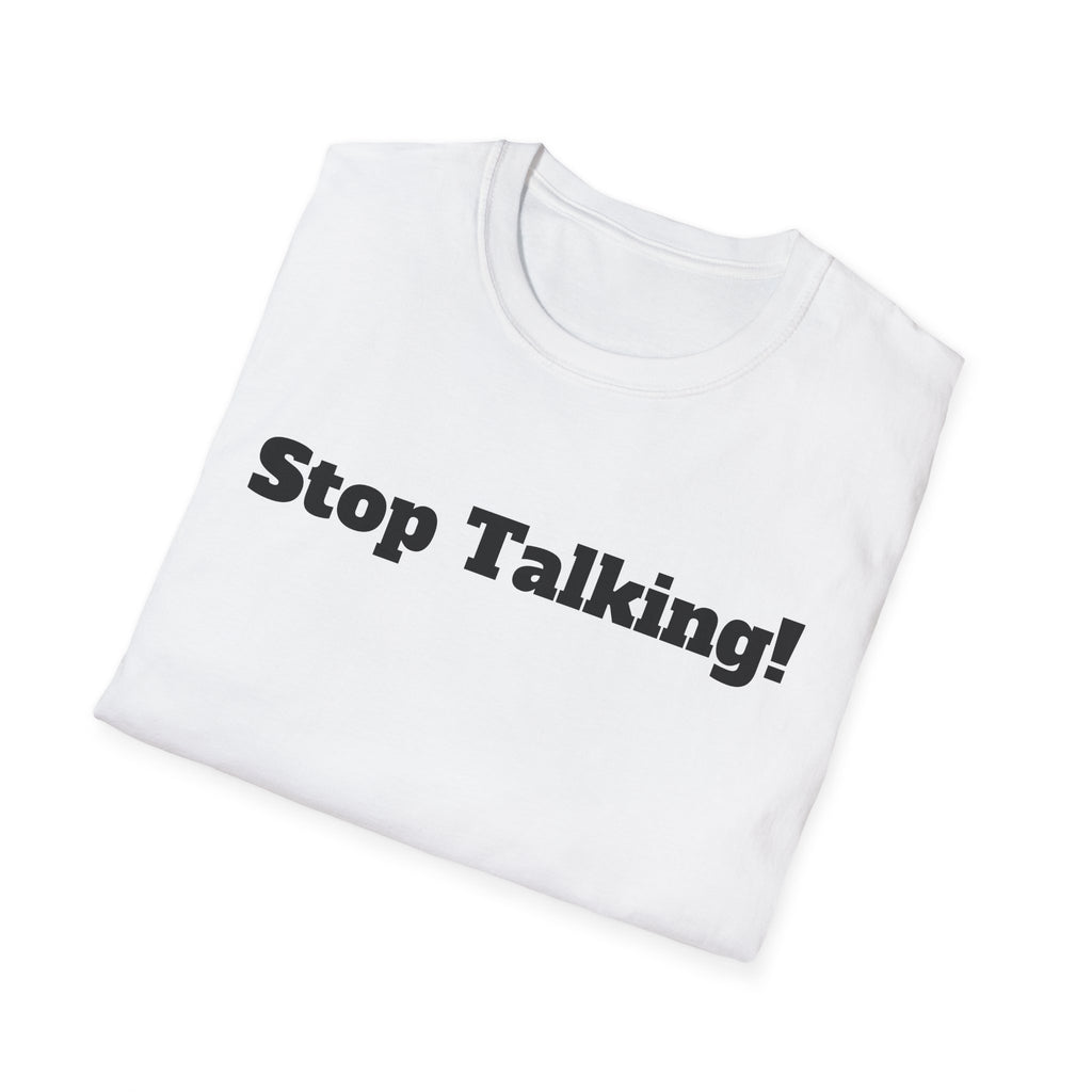Stop Talking! T-Shirt — Funny Bold Text Graphic Tee