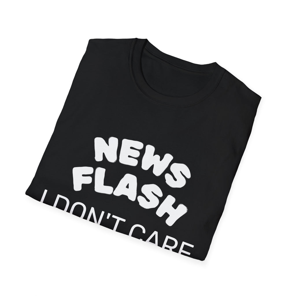 T-Shirt — "News Flash I Don’t Care" Funny Statement Tee