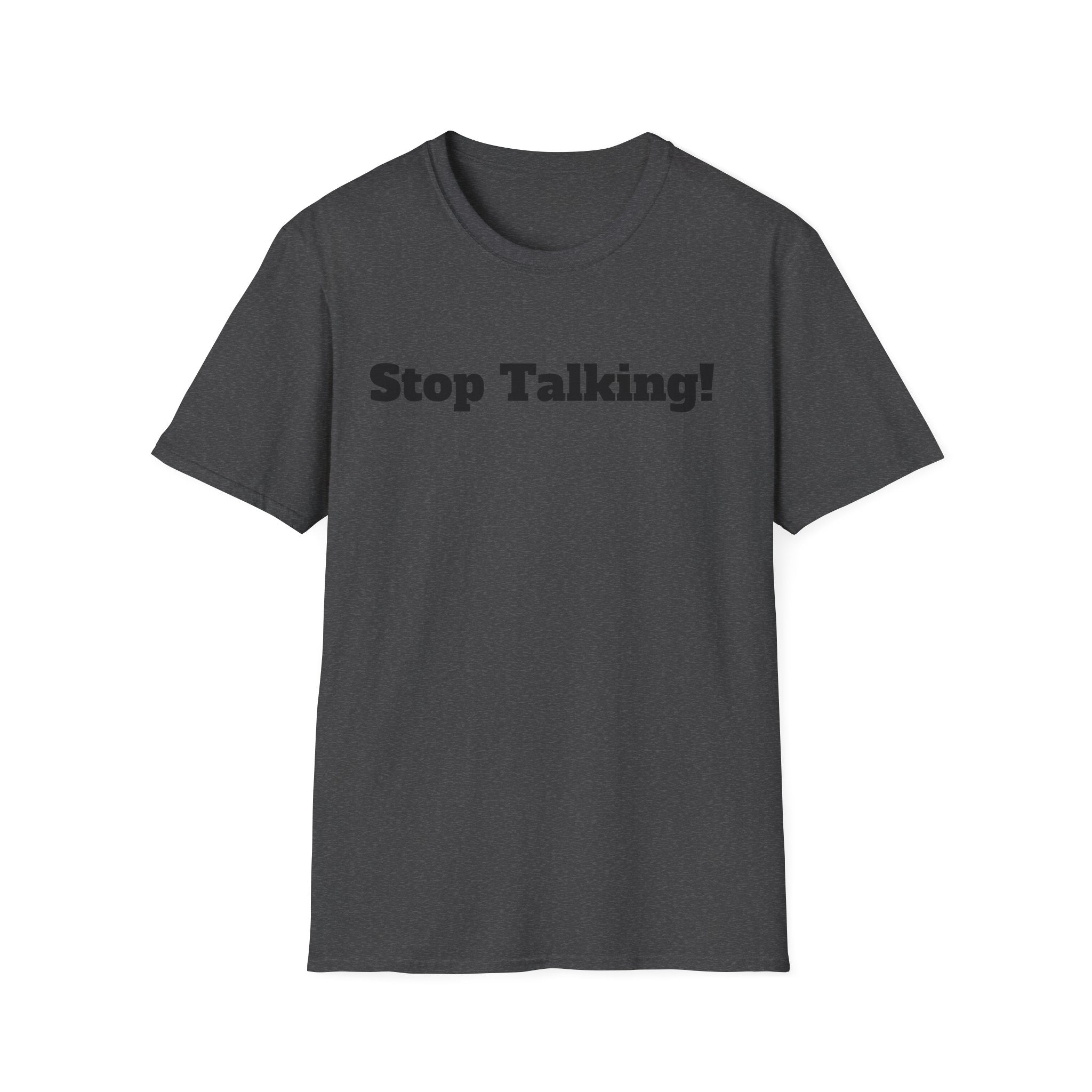 Stop Talking! T-Shirt — Funny Bold Text Graphic Tee