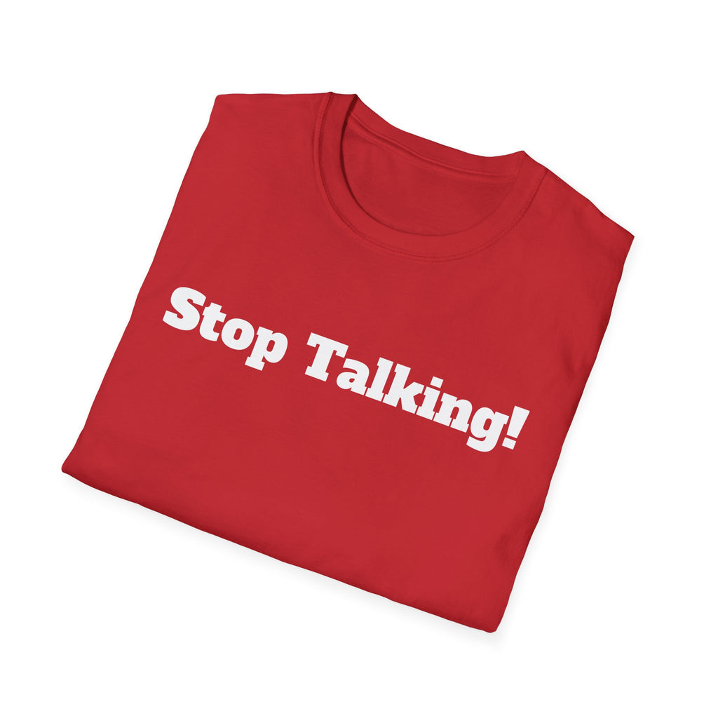 Stop Talking! T-Shirt — Funny Bold Text Graphic Tee