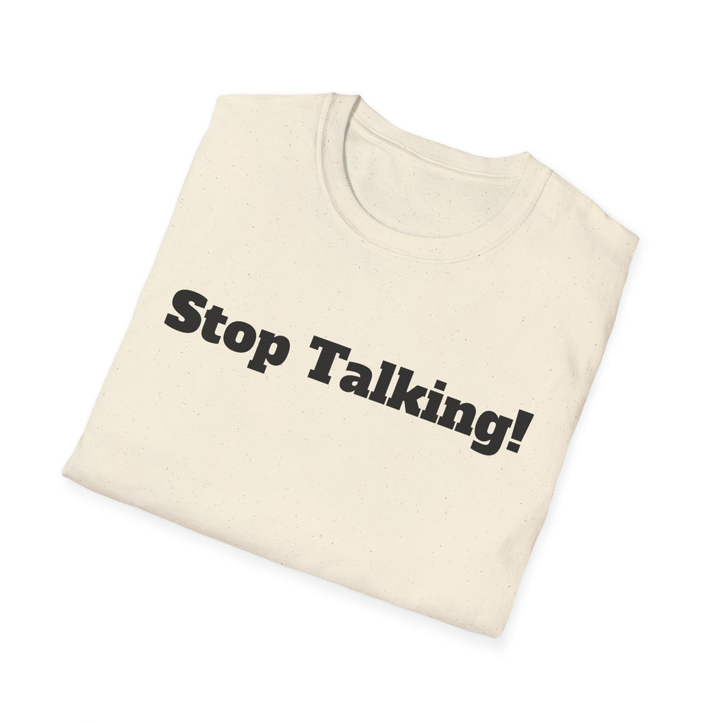 Stop Talking! T-Shirt — Funny Bold Text Graphic Tee