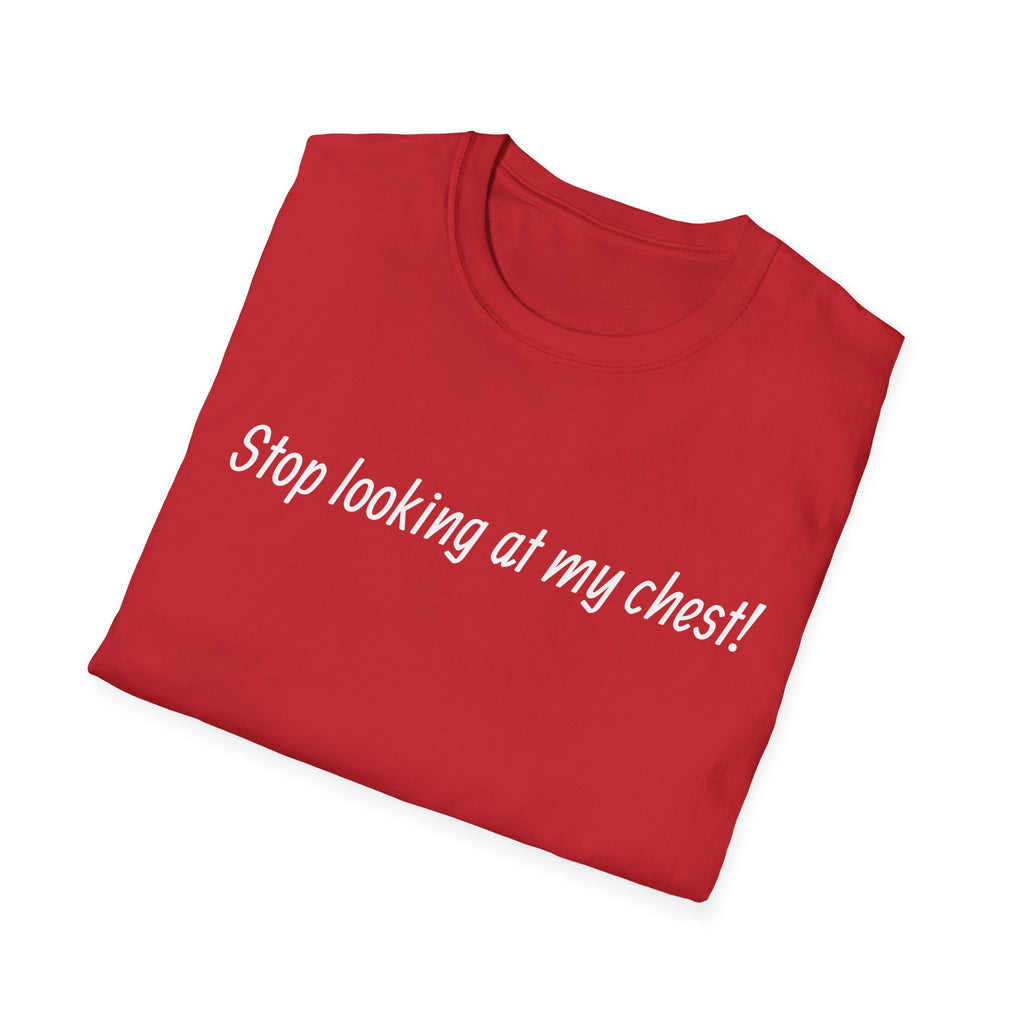 T-Shirt — "Stop looking at my chest!" Funny Statement Tee