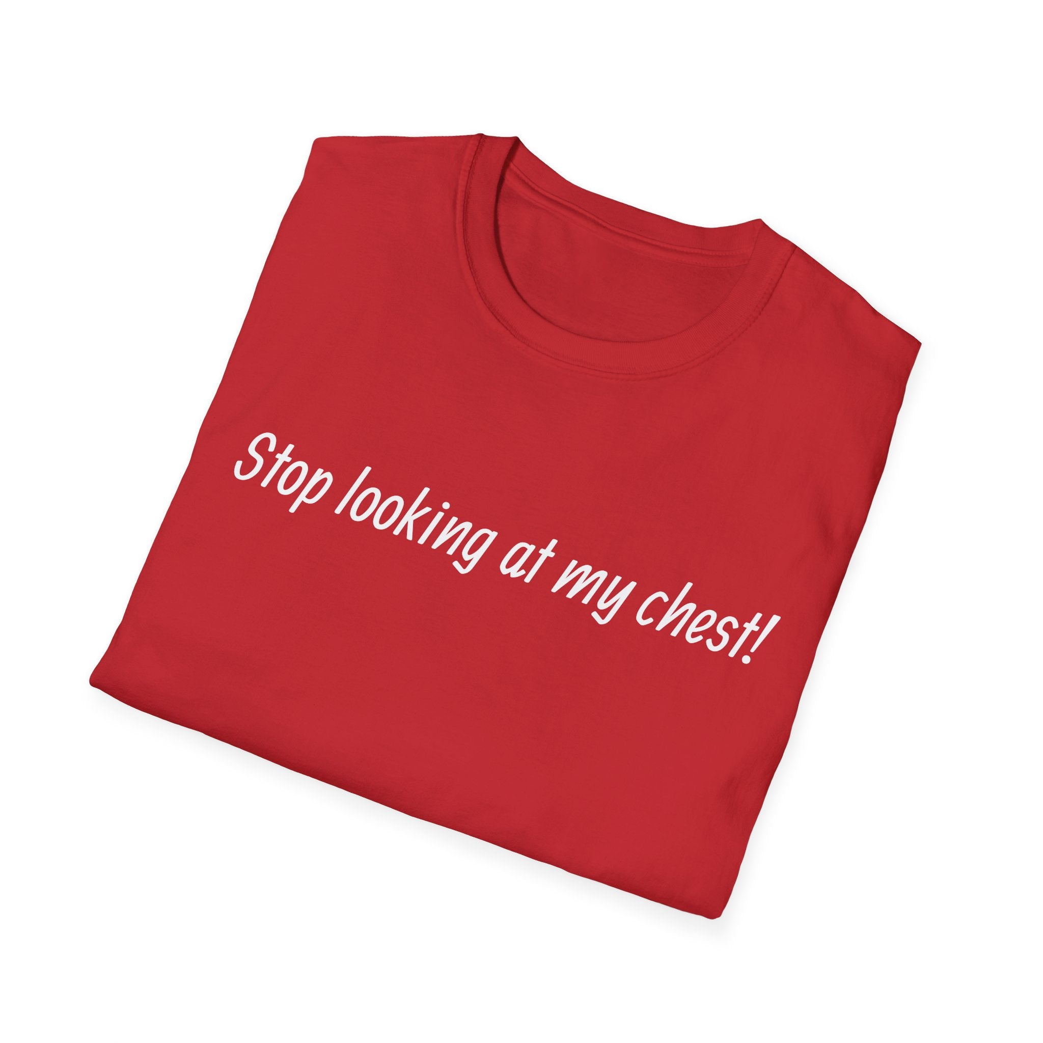 T-Shirt — "Stop looking at my chest!" Funny Statement Tee