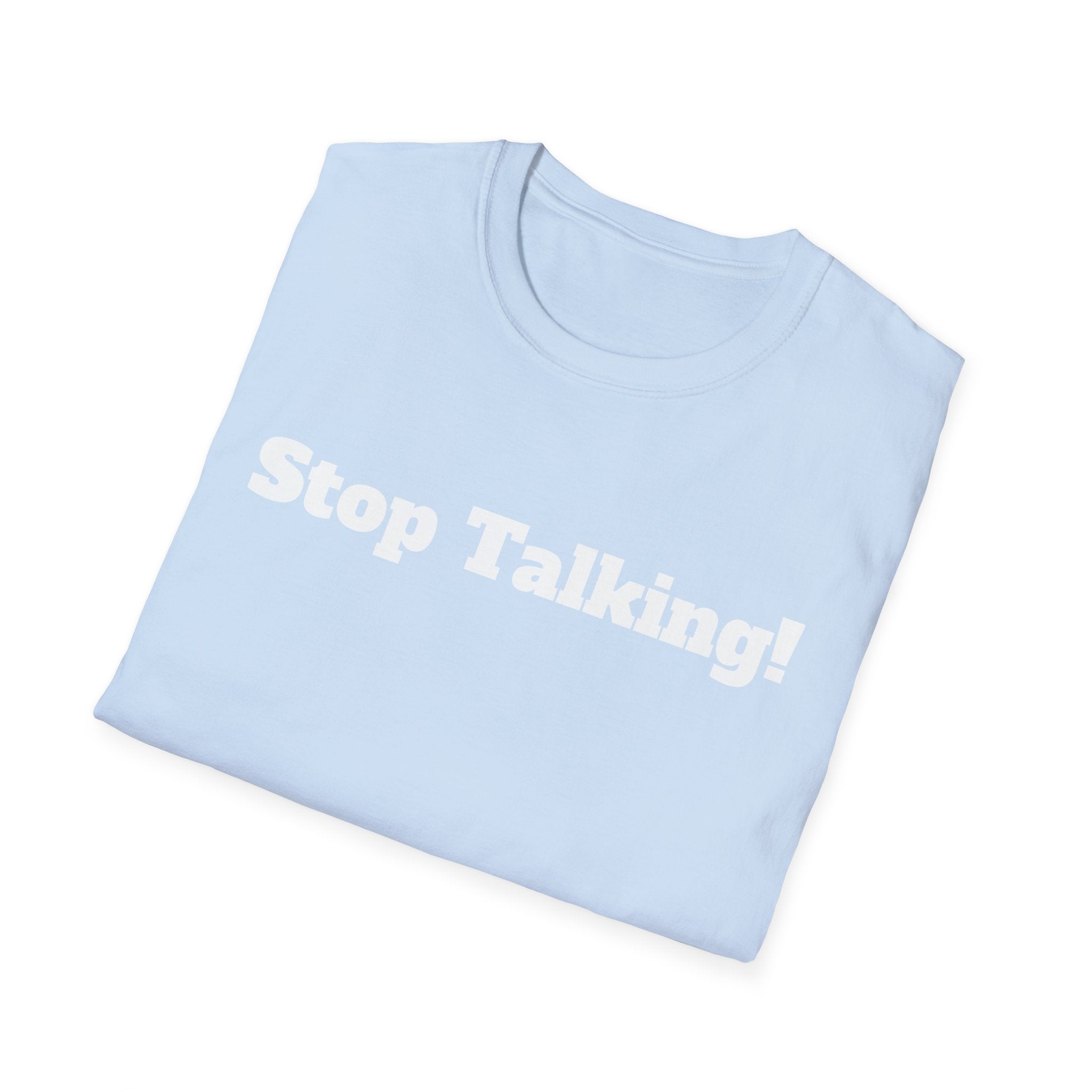 Stop Talking! T-Shirt — Funny Bold Text Graphic Tee