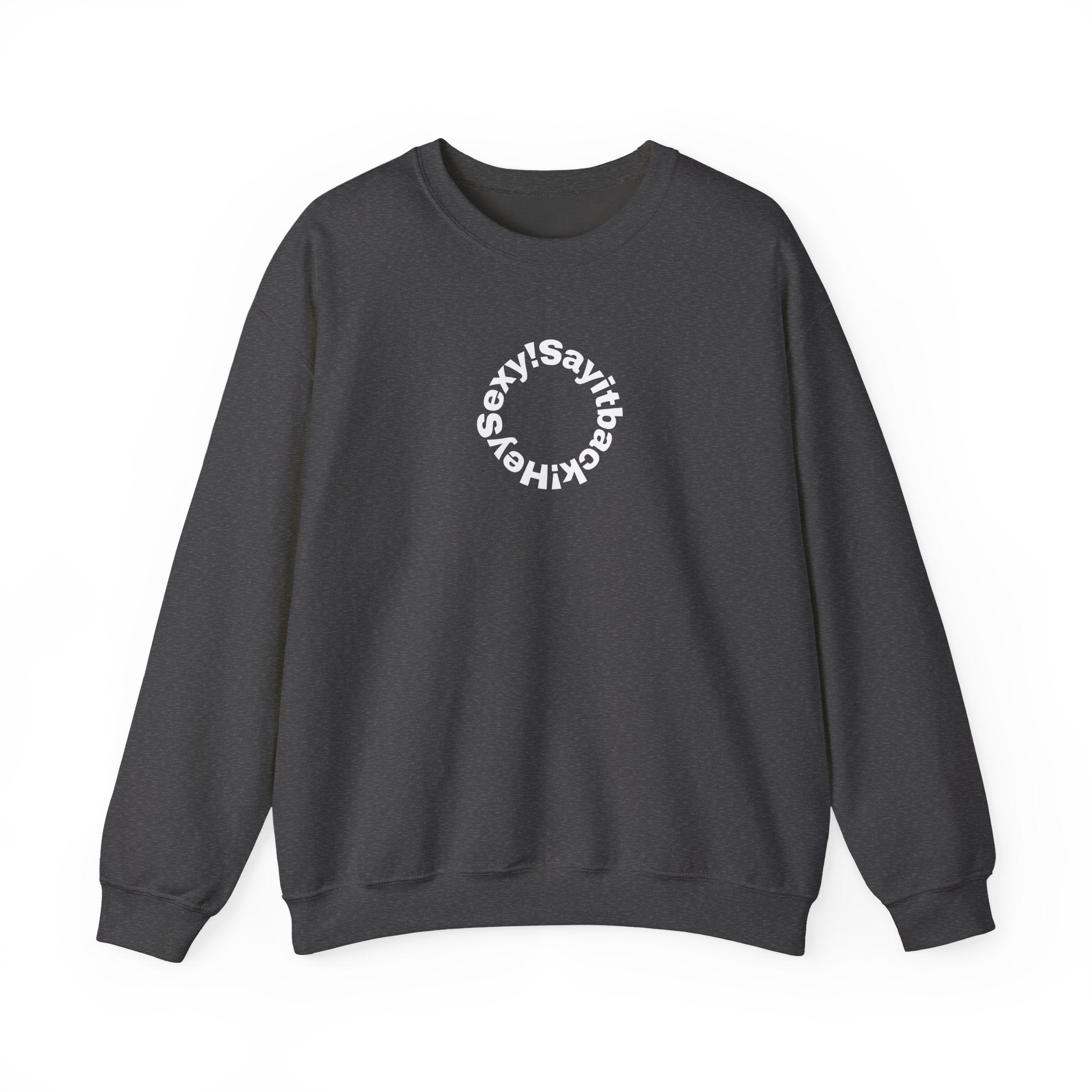 Crewneck Sweatshirt — Circular “Say it back, Sexy!” Text Design