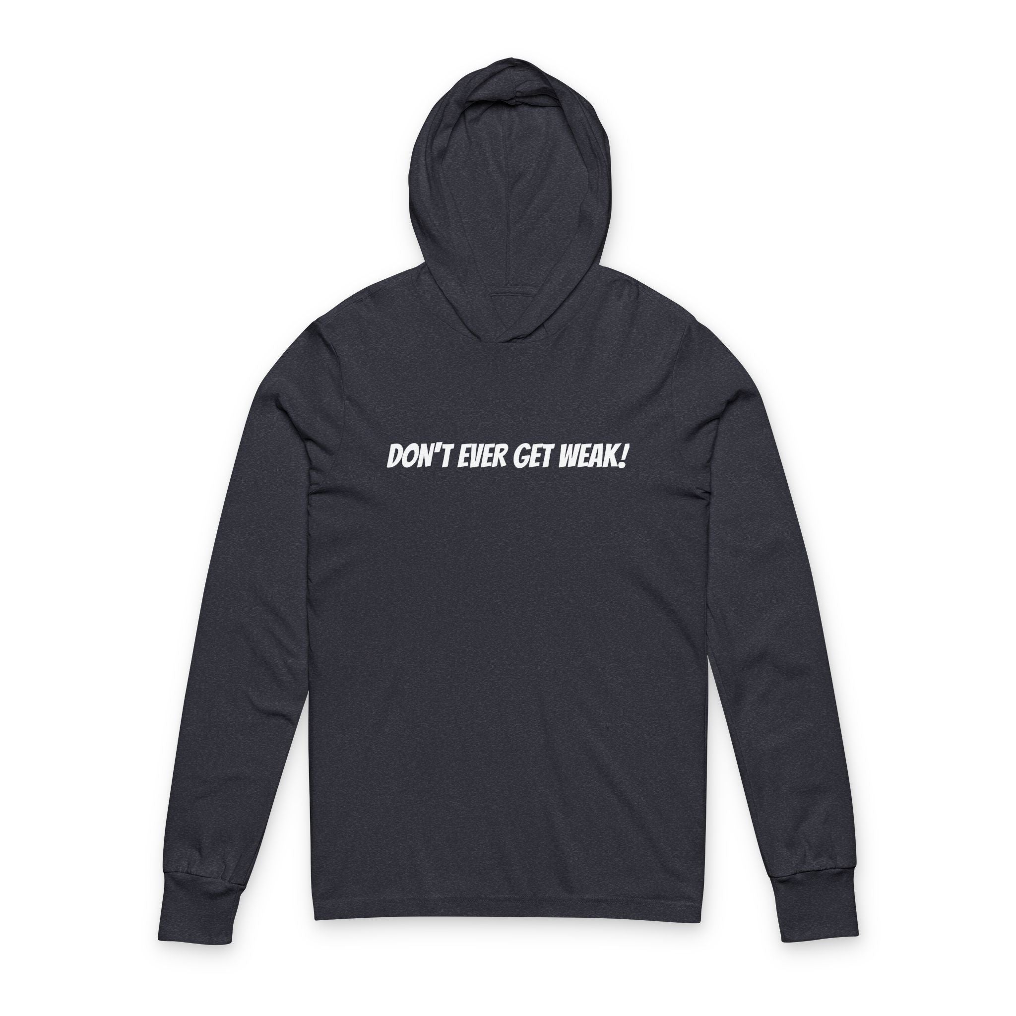 Don't Ever Get Weak Hooded Long Sleeve Tee