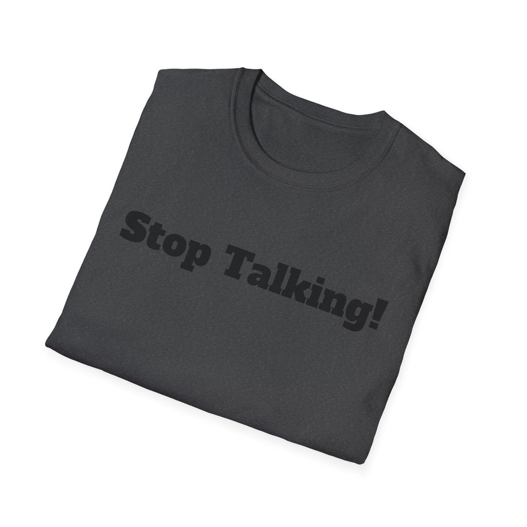 Stop Talking! T-Shirt — Funny Bold Text Graphic Tee
