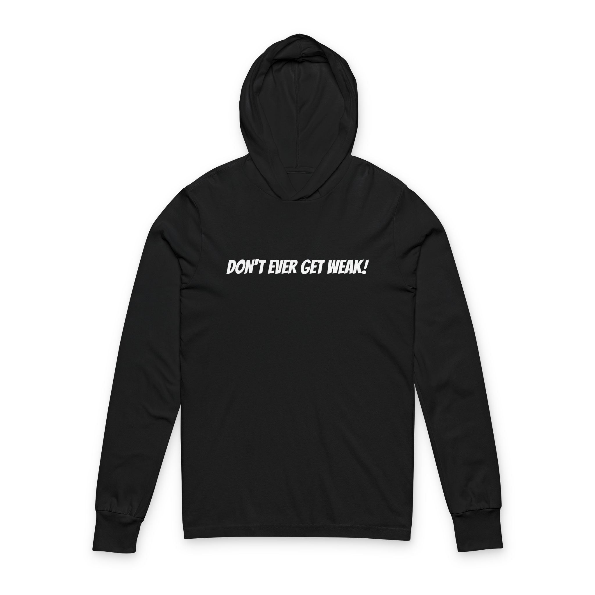 Don't Ever Get Weak Hooded Long Sleeve Tee