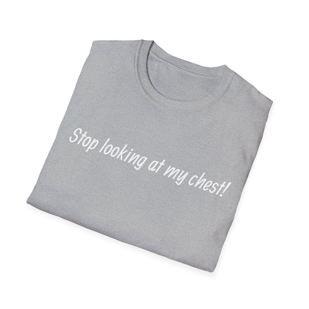 T-Shirt — "Stop looking at my chest!" Funny Statement Tee
