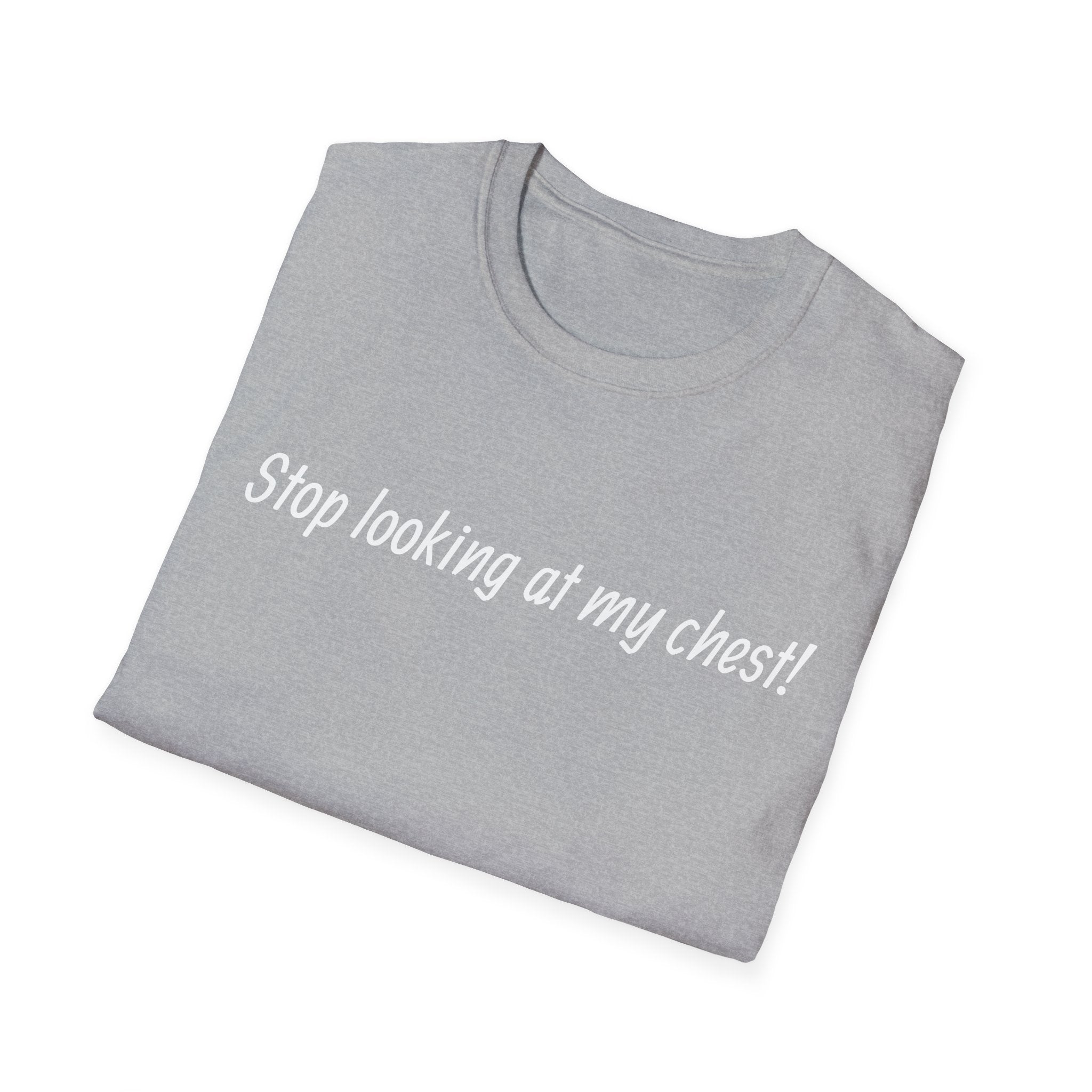 T-Shirt — "Stop looking at my chest!" Funny Statement Tee
