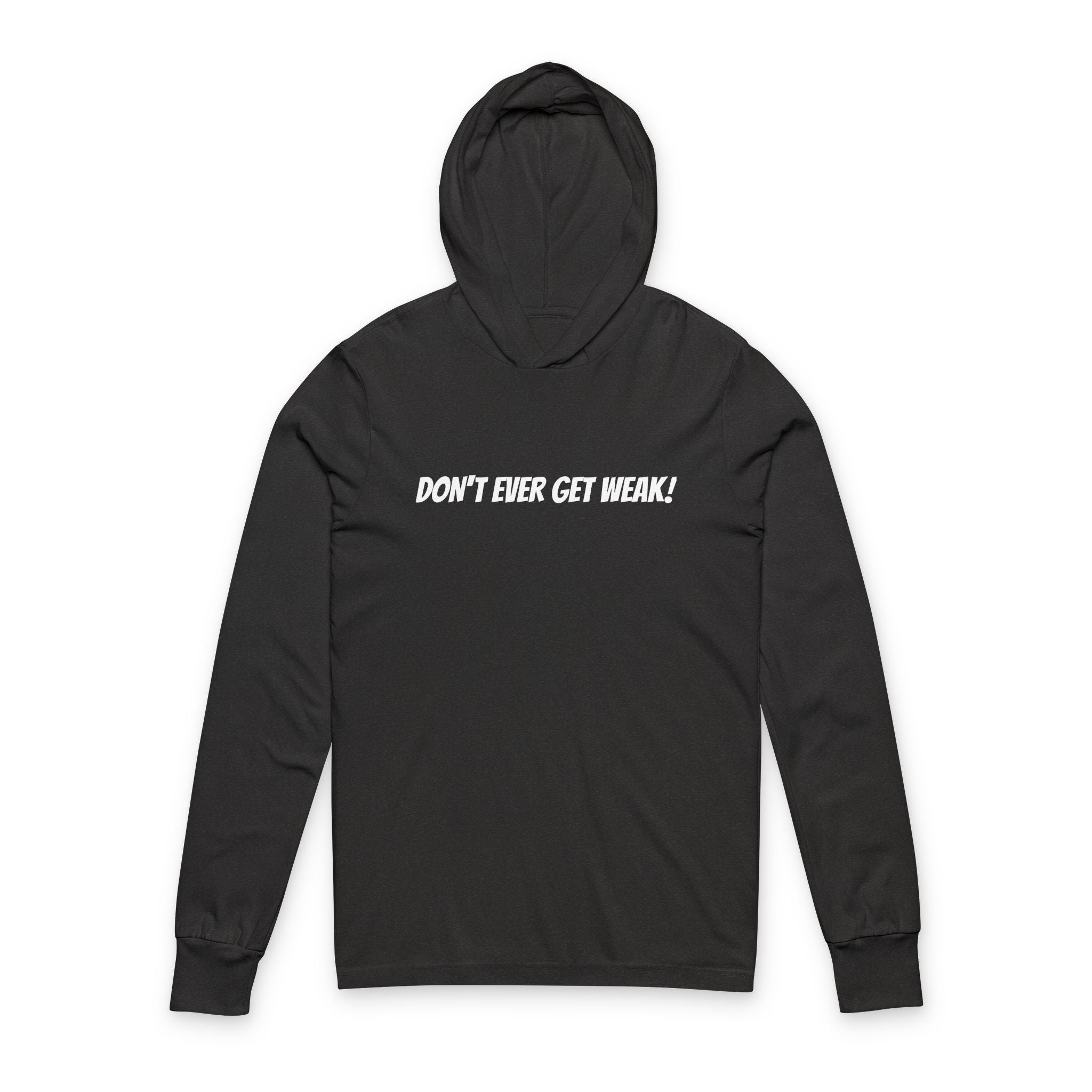 Don't Ever Get Weak Hooded Long Sleeve Tee