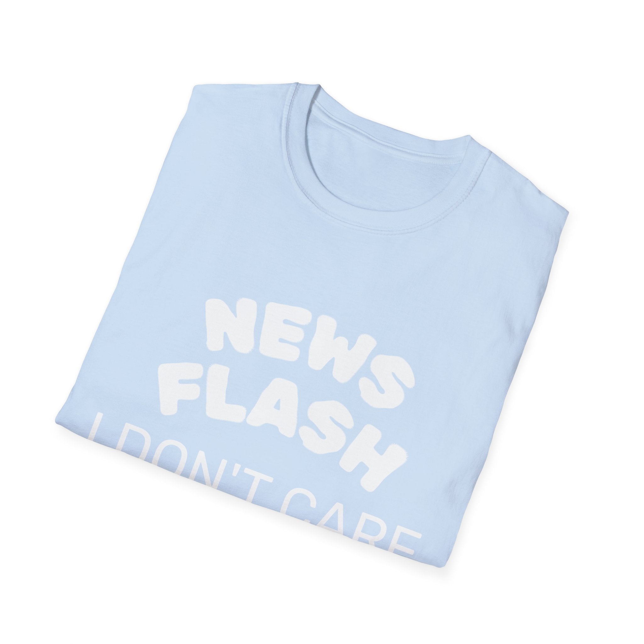 T-Shirt — "News Flash I Don’t Care" Funny Statement Tee