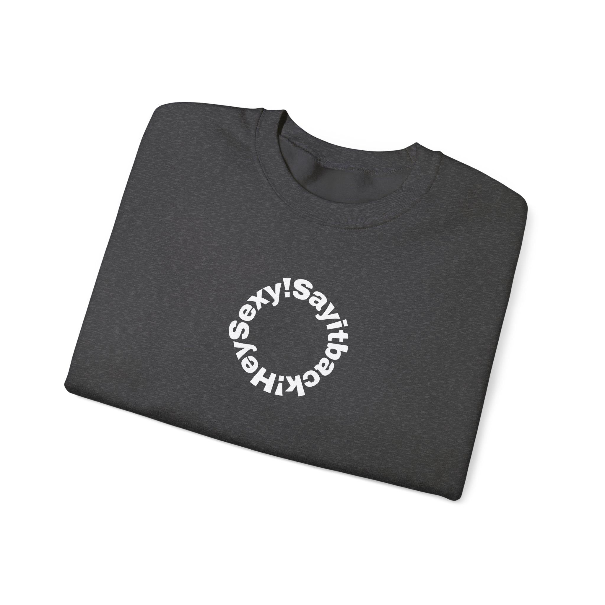 Crewneck Sweatshirt — Circular “Say it back, Sexy!” Text Design