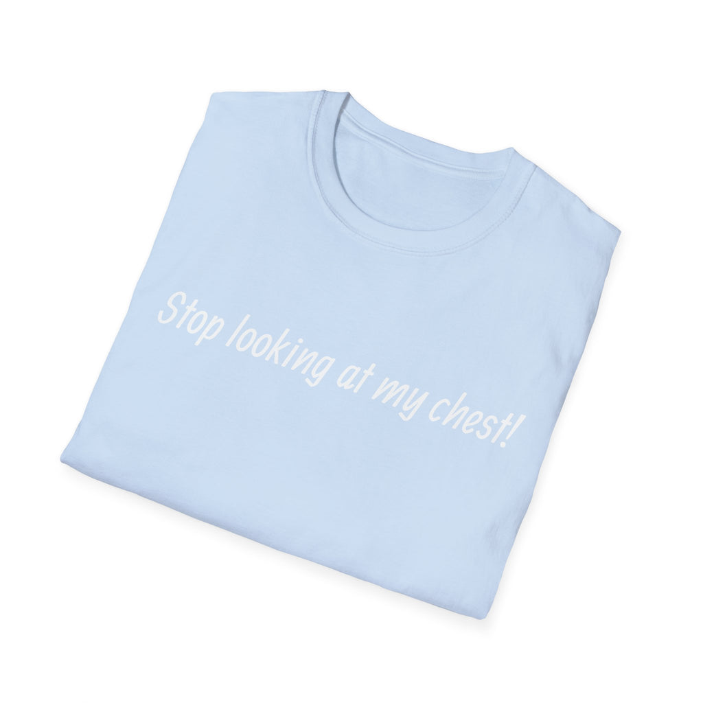 T-Shirt — "Stop looking at my chest!" Funny Statement Tee