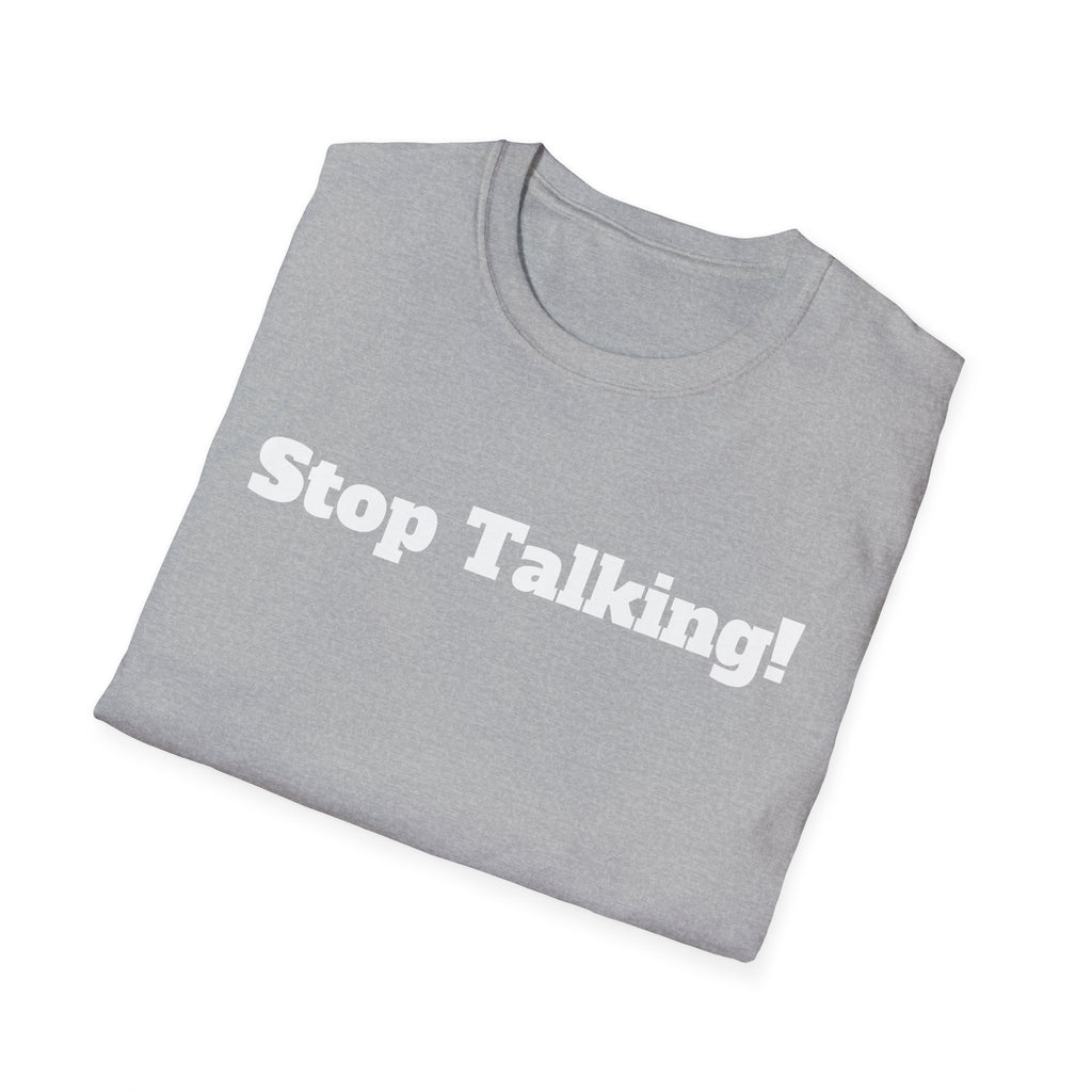 Stop Talking! T-Shirt — Funny Bold Text Graphic Tee