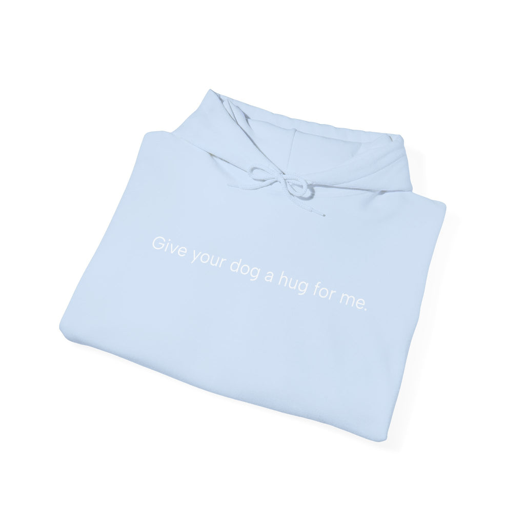 Hoodie — “Give your dog a hug for me.” Minimalist Comfort Dog Lover Sweatshirt