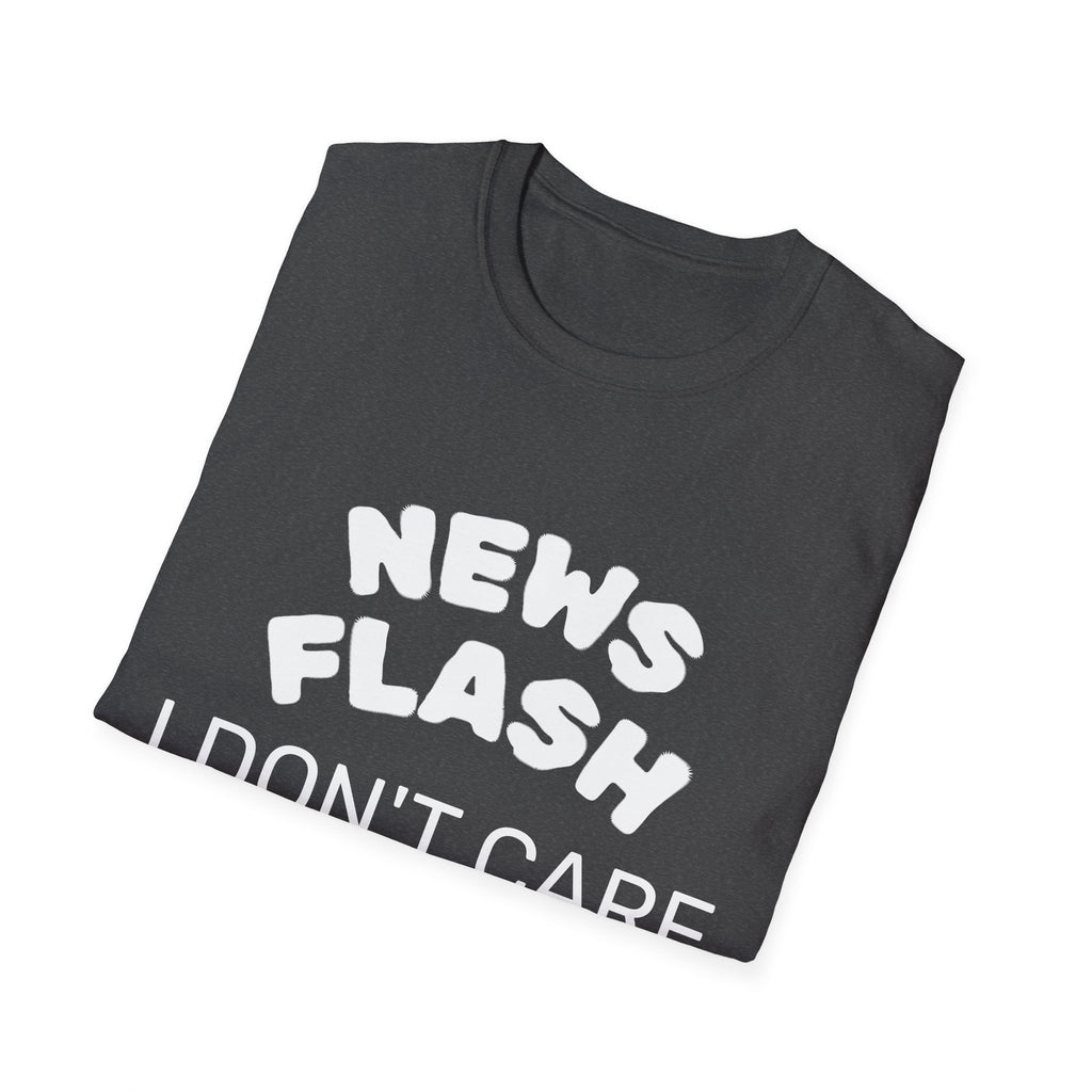 T-Shirt — "News Flash I Don’t Care" Funny Statement Tee