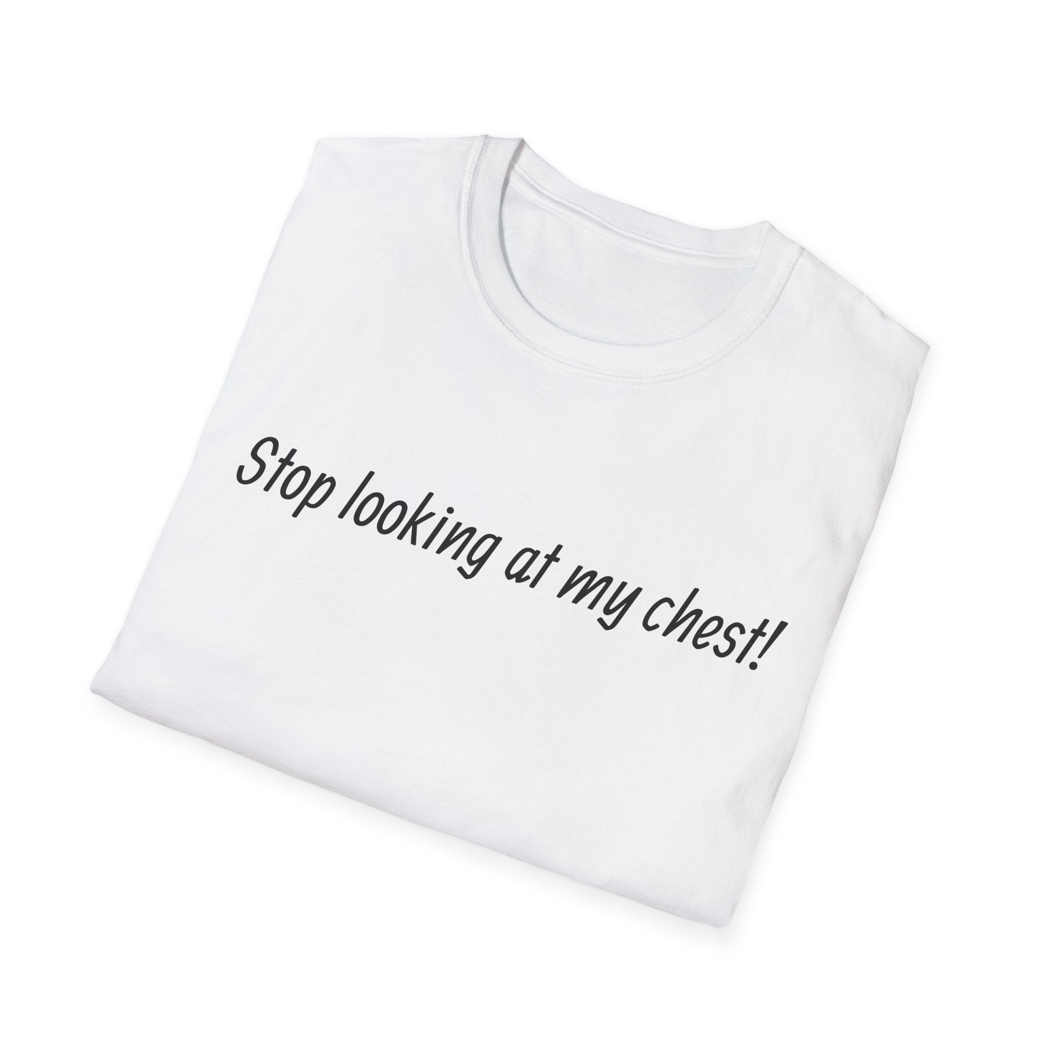 T-Shirt — "Stop looking at my chest!" Funny Statement Tee