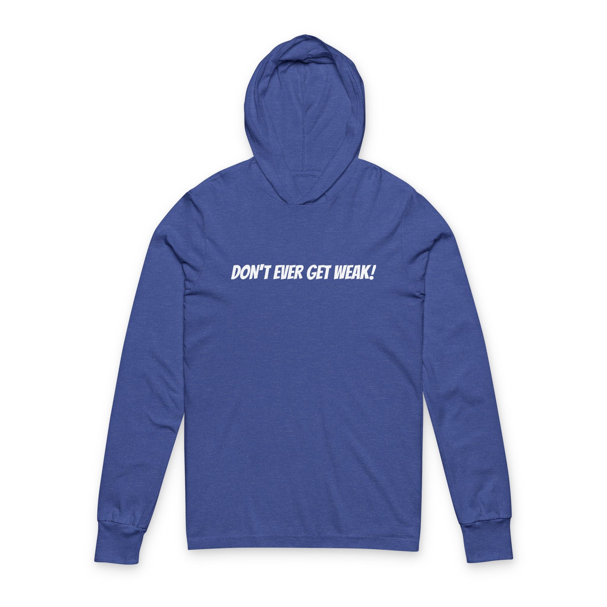 Don't Ever Get Weak Hooded Long Sleeve Tee