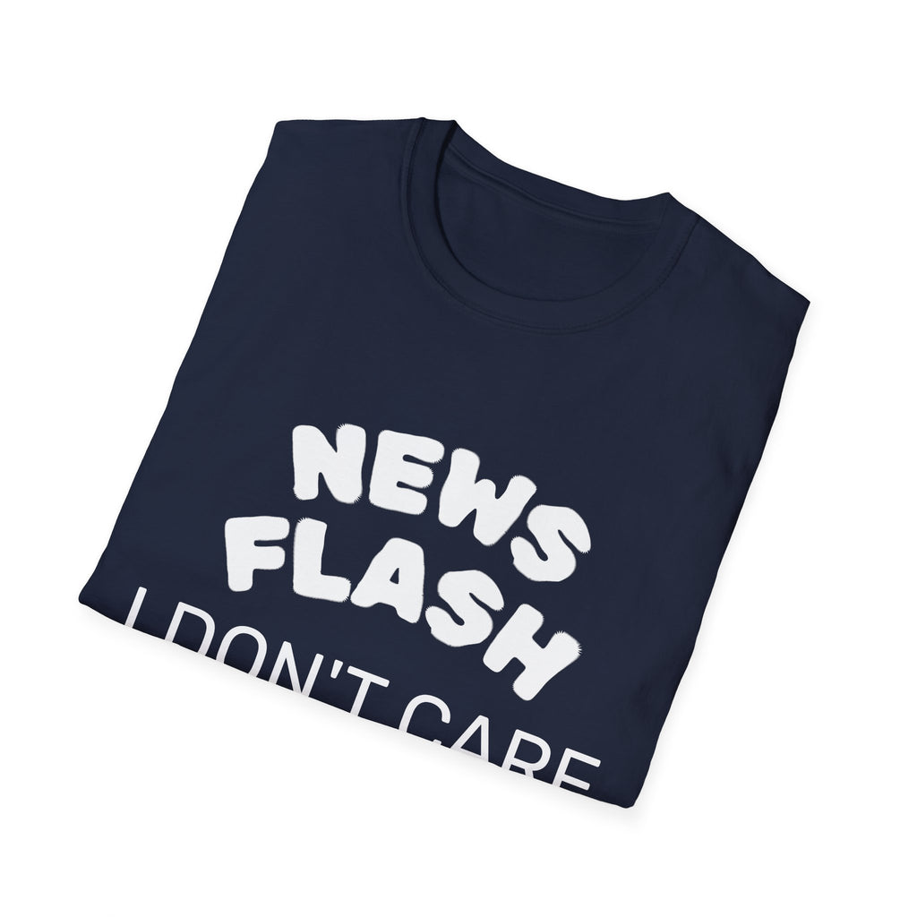 T-Shirt — "News Flash I Don’t Care" Funny Statement Tee