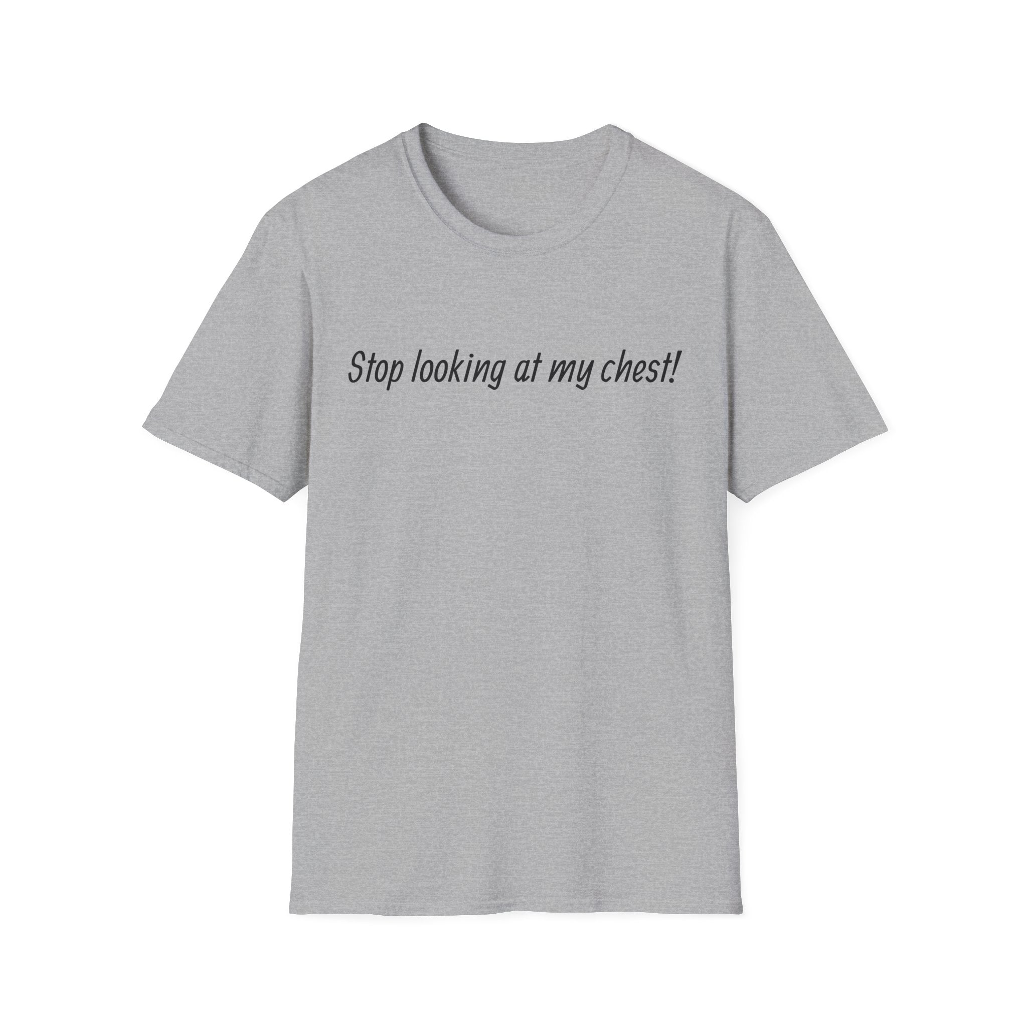 T-Shirt — "Stop looking at my chest!" Funny Statement Tee