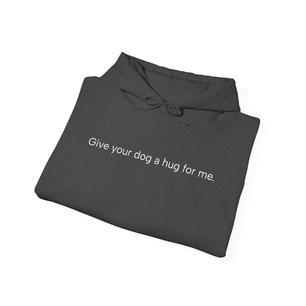 Hoodie — “Give your dog a hug for me.” Minimalist Comfort Dog Lover Sweatshirt