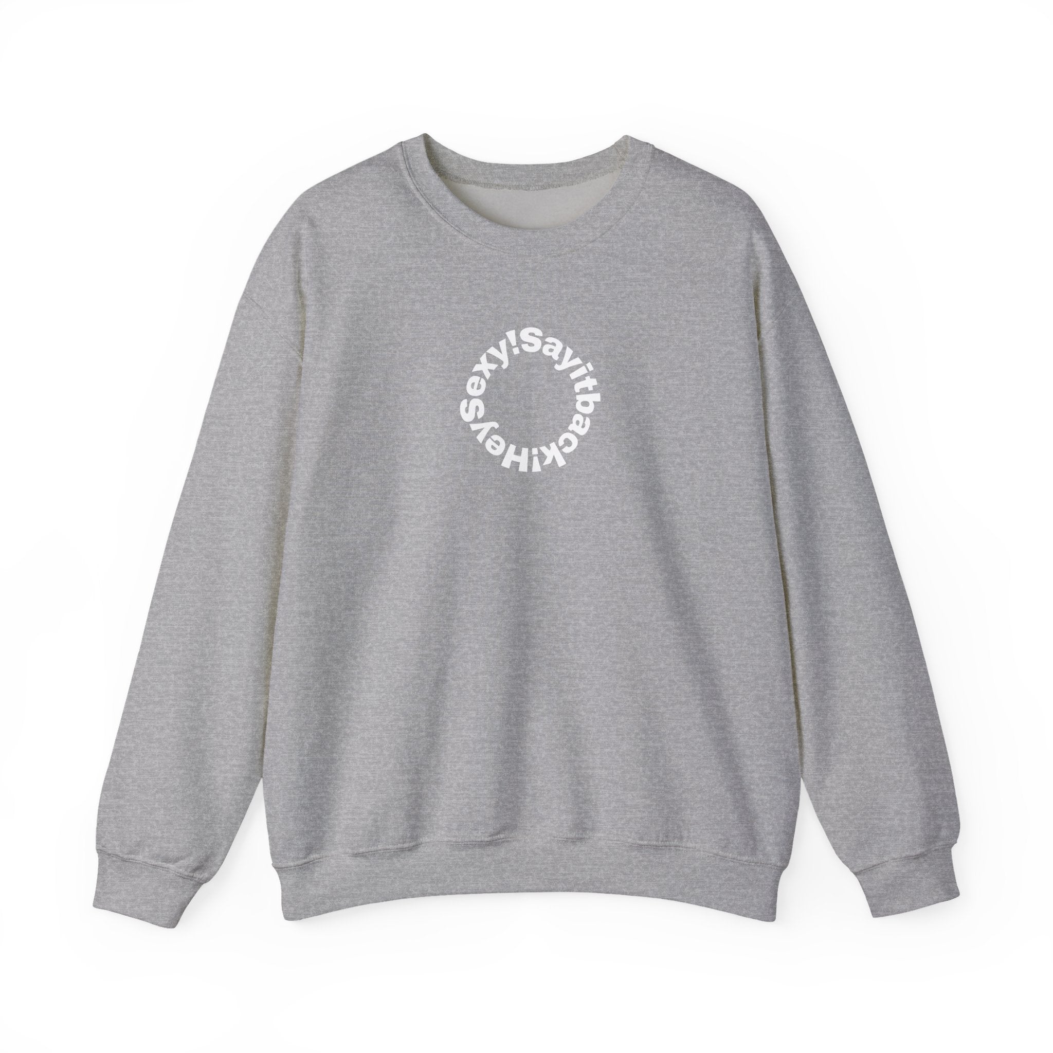 Crewneck Sweatshirt — Circular “Say it back, Sexy!” Text Design