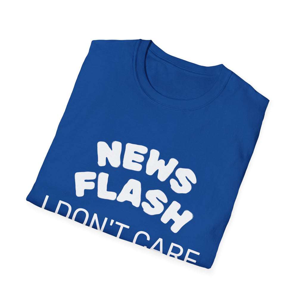T-Shirt — "News Flash I Don’t Care" Funny Statement Tee
