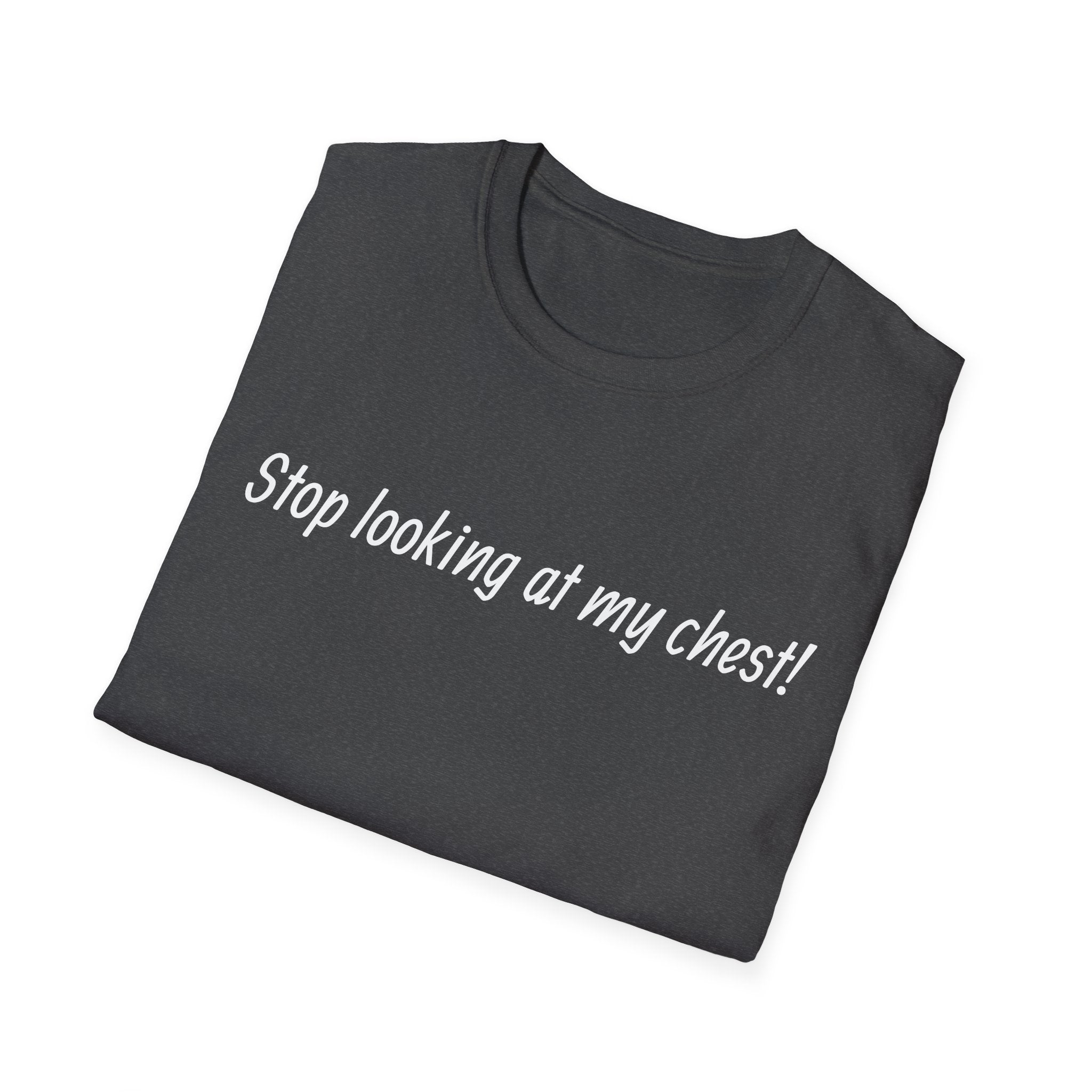 T-Shirt — "Stop looking at my chest!" Funny Statement Tee