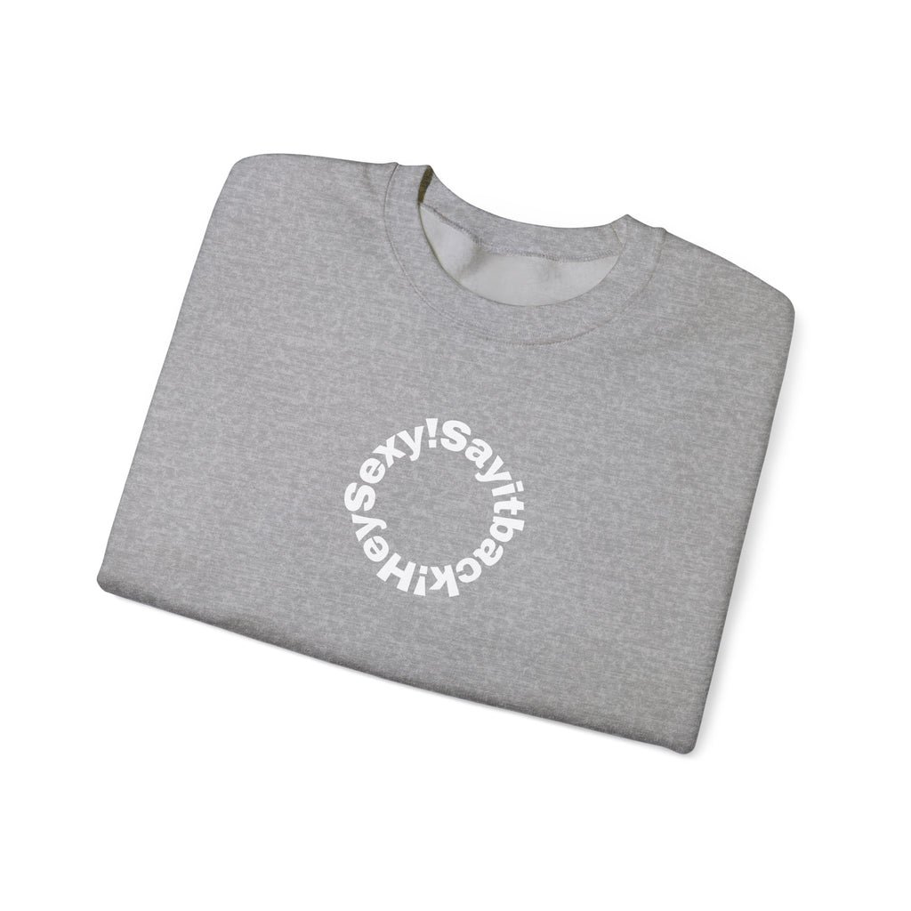 Crewneck Sweatshirt — Circular “Say it back, Sexy!” Text Design