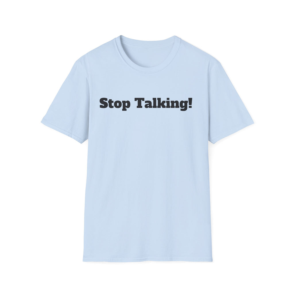 Stop Talking! T-Shirt — Funny Bold Text Graphic Tee