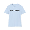Stop Talking! T-Shirt — Funny Bold Text Graphic Tee