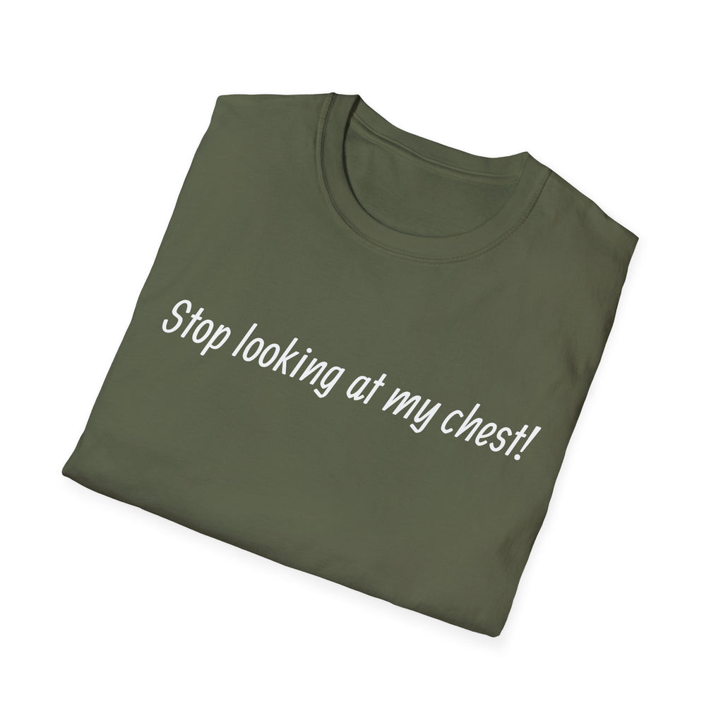 T-Shirt — "Stop looking at my chest!" Funny Statement Tee