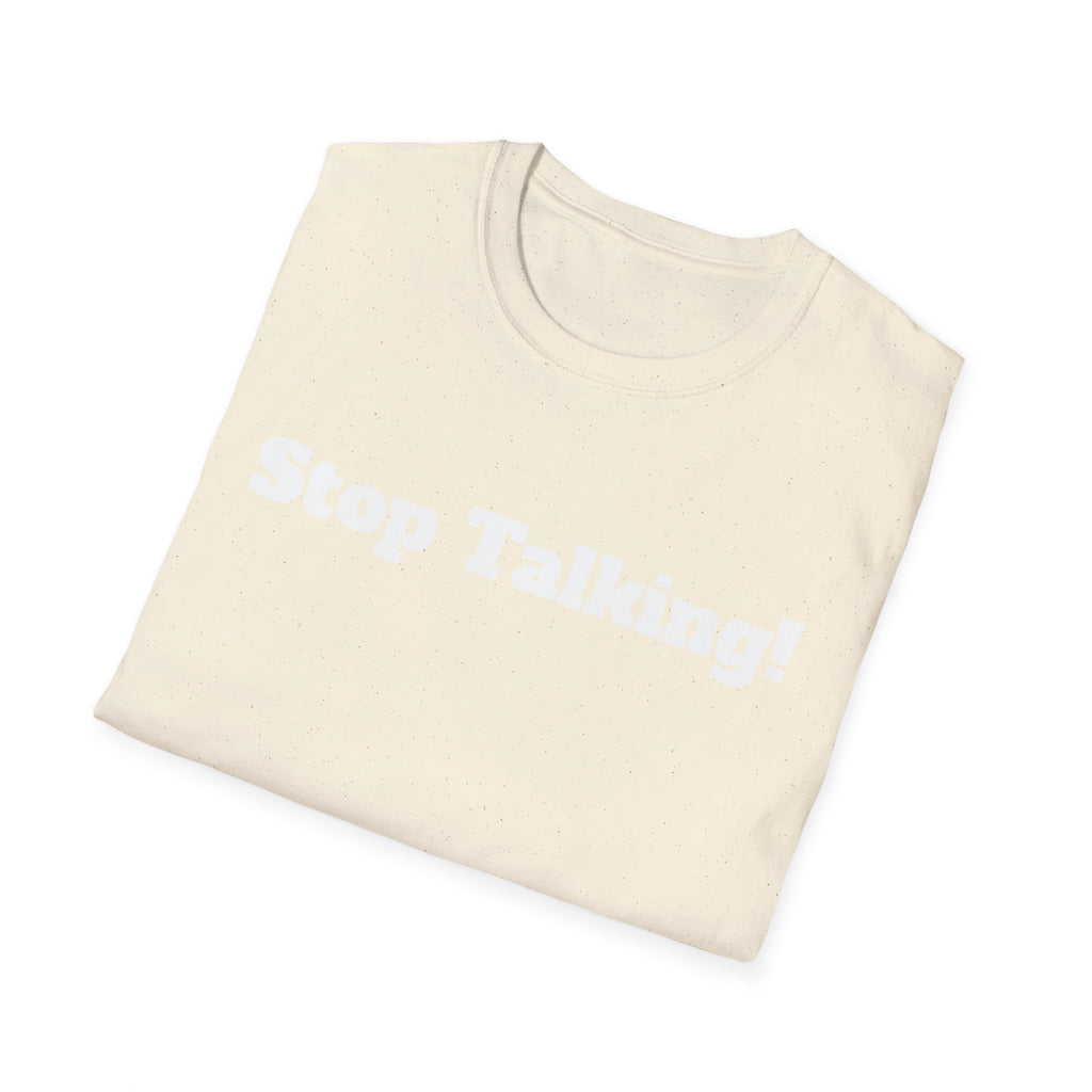 Stop Talking! T-Shirt — Funny Bold Text Graphic Tee