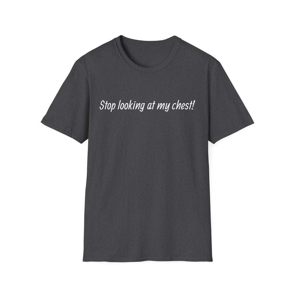 T-Shirt — "Stop looking at my chest!" Funny Statement Tee