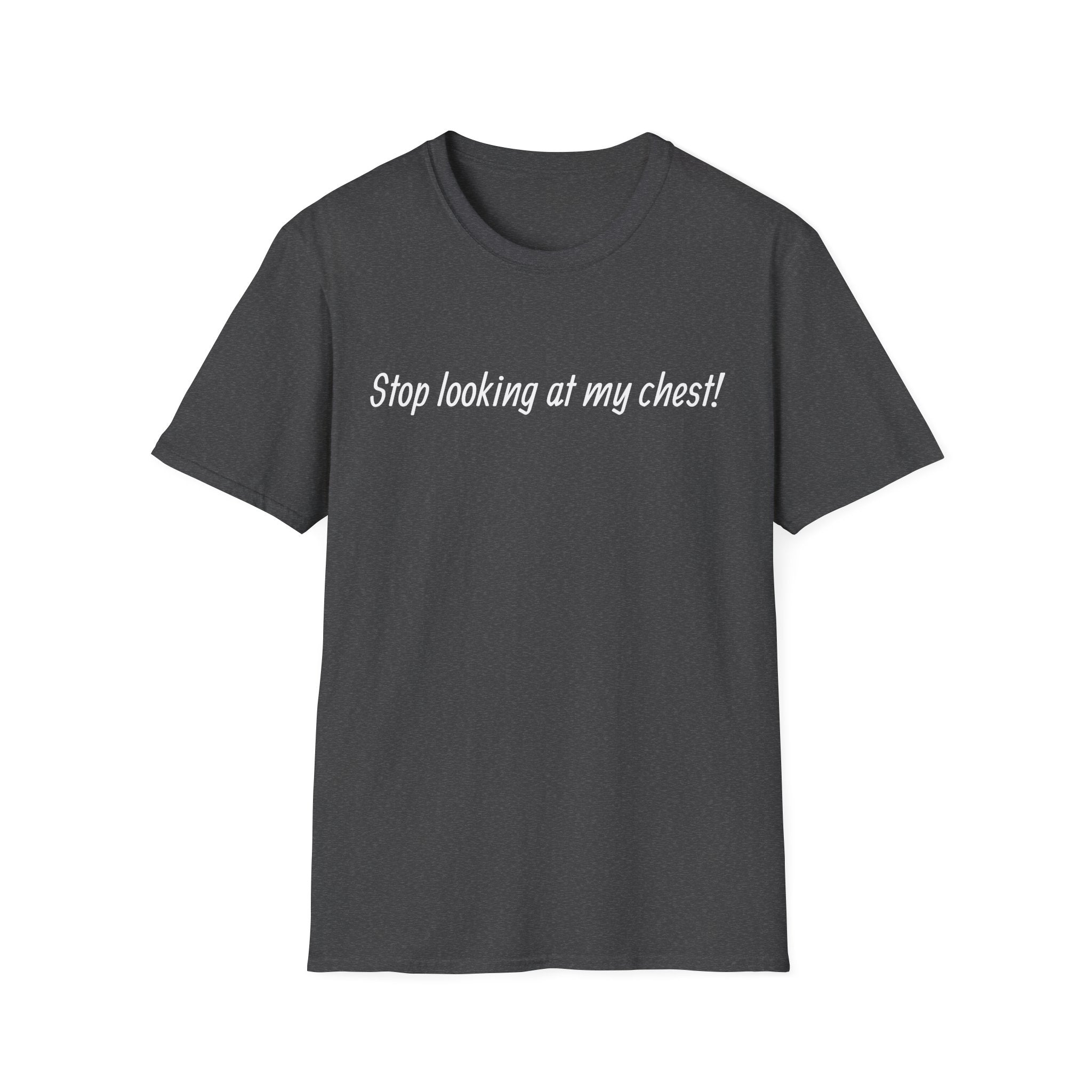 T-Shirt — "Stop looking at my chest!" Funny Statement Tee